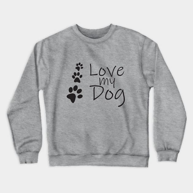 I love my Dog T-shirt Crewneck Sweatshirt by lilss